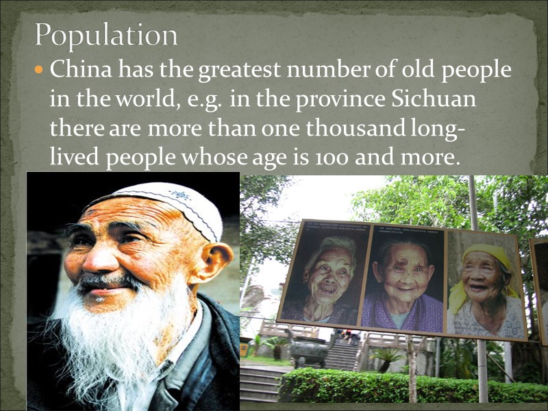 China has the greatest number of old people in the world, e.g. in the
